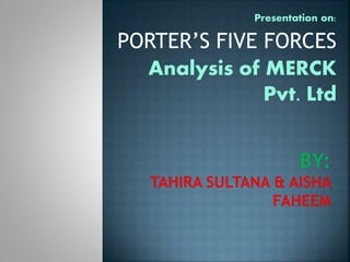 Presentation on:
PORTER’S FIVE FORCES
Analysis of MERCK
Pvt. Ltd
 