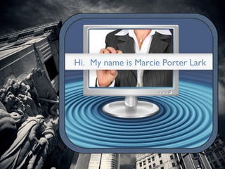 Hi. My name is Marcie Porter Lark
 