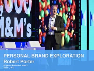 PERSONAL BRAND EXPLORATION
 

Robert Porter
 

Project & Portfolio I: Week
3

June 1, 2021
 
