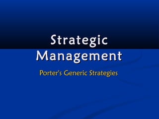 Strategic
Management
Porter's Generic Strategies

 