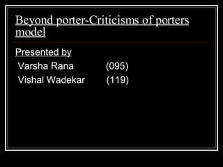 Beyond porter-Criticisms of porters model ,[object Object],[object Object],[object Object]