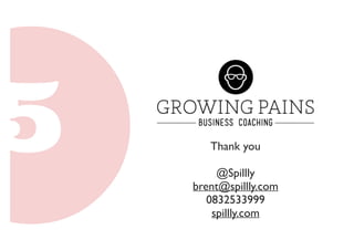 Thank you 
@Spillly 
brent@spillly.com 
0832533999 
spillly.com 
