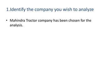 1.Identify the company you wish to analyze
• Mahindra Tractor company has been chosen for the
analysis.
 