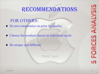 RECOMMENDATIONS    FOR OTHERS:Do not compromise on price for qualityChoose the products based on individual needsBe unique and different2/20/2010155 FORCES ANALYSIS