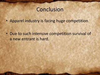 Conclusion
• Apparel industry is facing huge competition
• Due to such intensive competition survival of
a new entrant is hard.
 