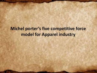 Michel porter’s five competitive force
model for Apparel industry
 
