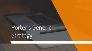 Porter’s Generic
Strategy
 