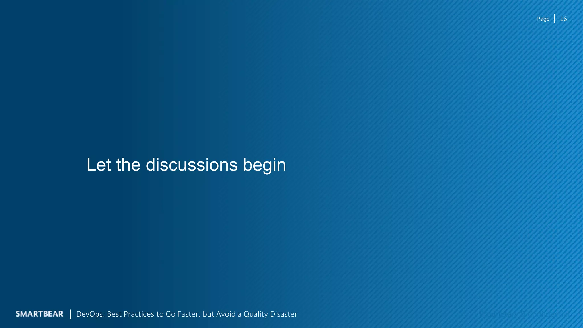 Page
Proprietary & Confidential
Page
Let the discussions begin
16
DevOps: Best Practices to Go Faster, but Avoid a Quality Disaster
 