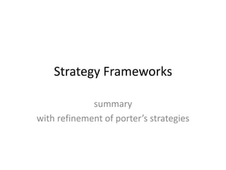 Strategy Frameworks
summary
with refinement of porter’s strategies
 