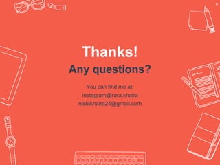 Thanks!
Any questions?
You can find me at:
Instagram@rara.khaira
nailakhaira24@gmail.com
9
 