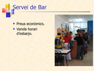 Servei de Bar <ul><li>Preus econòmics. </li></ul><ul><li>Venda horari d’esbarjo. </li></ul>