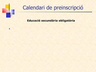 Calendari de preinscripció <ul><li>Educació secundària obligatòria </li></ul>
