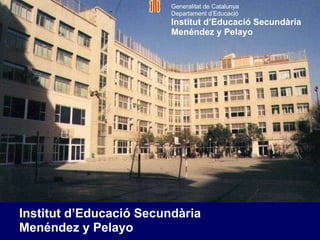[object Object],[object Object],Generalitat de Catalunya Departament d’Educació  Institut d’Educació Secundària Menéndez y Pelayo 