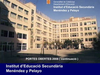 [object Object],[object Object],Generalitat de Catalunya Departament d’Educació  Institut d’Educació Secundària Menéndez y Pelayo PORTES OBERTES 2008 ( continuació ) 
