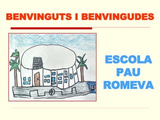 BENVINGUTS I BENVINGUDES ESCOLA PAU ROMEVA 