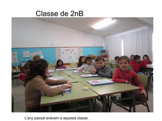 Classe de 2nB.
L'any passat anàvem a aquesta classe.
 