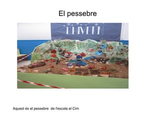 El pessebre
Aquest és el pessebre de l'escola el Cim
 