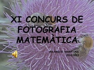 XI CONCURS DE
FOTOGRAFIA
MATEMÀTICA
INS.MIQUEL MARTÍ I POL
2014/2015
 