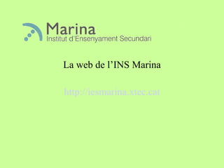 La web de l’INS Marina http://iesmarina.xtec.cat 