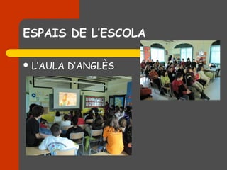 ESPAIS DE L’ESCOLA

 L’AULA   D’ANGLÈS
 