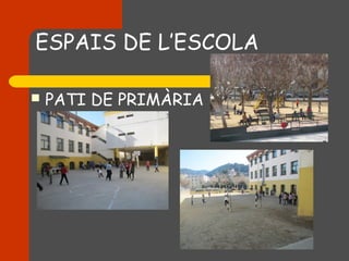 ESPAIS DE L’ESCOLA

   PATI DE PRIMÀRIA
 