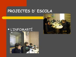 PROJECTES D’ ESCOLA



 L’INFOMARTÍ
 