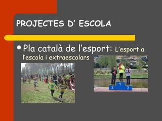 PROJECTES D’ ESCOLA

Pla   català de l’esport:   L’esport a
 l’escola i extraescolars
 