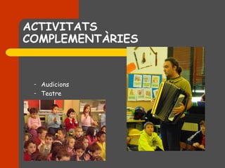 ACTIVITATS
COMPLEMENTÀRIES


 –   Audicions
 –   Teatre
 