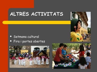 ALTRES ACTIVITATS



   Setmana cultural
   Fira i portes obertes
 
