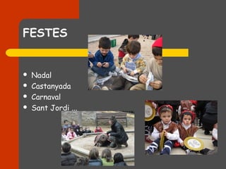 FESTES


   Nadal
   Castanyada
   Carnaval
   Sant Jordi ...
 
