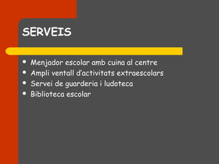 SERVEIS

   Menjador escolar amb cuina al centre
   Ampli ventall d’activitats extraescolars
   Servei de guarderia i ludoteca
   Biblioteca escolar
 