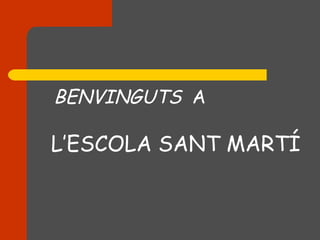 BENVINGUTS A

L’ESCOLA SANT MARTÍ
 