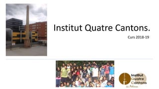 Institut Quatre Cantons.
Curs 2018-19
 
