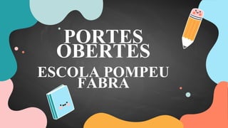 PORTES
OBERTES
ESCOLA POMPEU
FABRA
 
