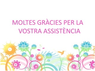 MOLTES GRÀCIES PER LA
 VOSTRA ASSISTÈNCIA
 