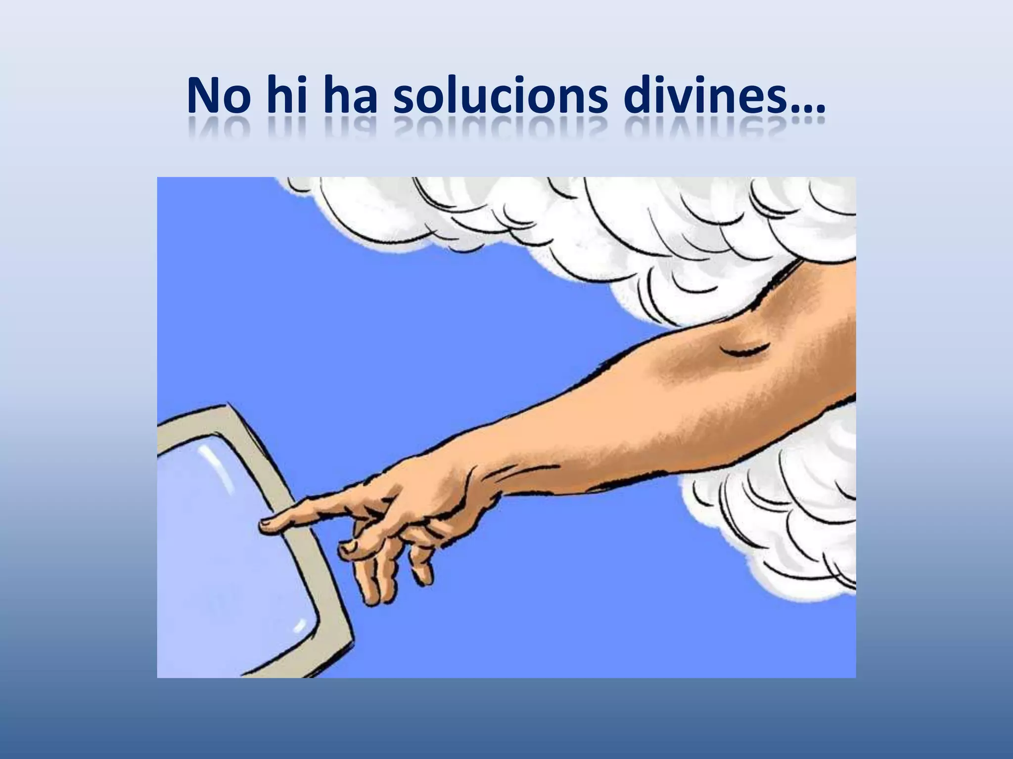 No hi ha solucions divines…
 
