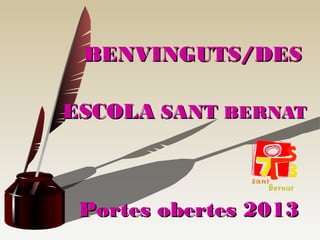 BENVINGUTS/DES

ESCOLA SANT BERNAT



 Portes obertes 2013
 