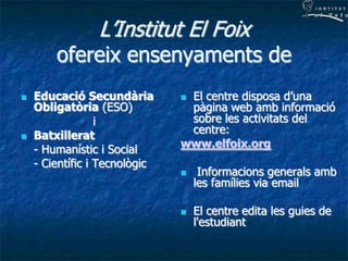 I N S T I T U T

L’Institut El Foix

e l

F o i x

ofereix ensenyaments de




Educació Secundària
Obligatòria (ESO)
i
B...