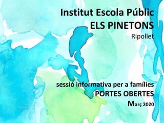 Institut Escola Públic
ELS PINETONS
Ripollet
sessió informativa per a famílies
PORTES OBERTES
Març 2020
 