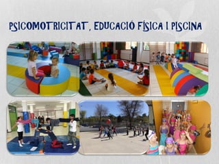PSICOMOTRICITAT, EDUCACIÓ FÍSICA I PISCINA
 