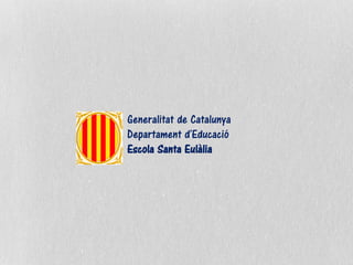 Generalitat de Catalunya
Departament d'Educació
Escola Santa Eulàlia
 