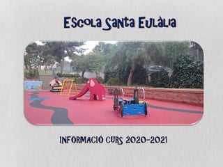 Escola Santa Eulàlia
INFORMACIÓ CURS 2020-2021
 