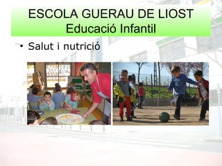 ESCOLA GUERAU DE LIOST
Educació Infantil
• Salut i nutrició
 