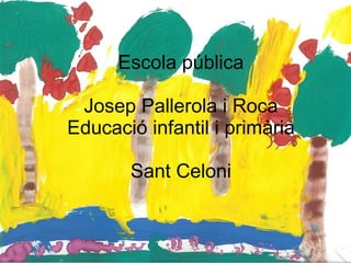 Escola pública Josep Pallerola i Roca Educació infantil i primària Sant Celoni 