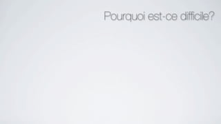 Pourquoi est-ce difﬁcile?
 