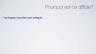 Pourquoi est-ce difﬁcile?
•   les langues naturelles sont ambiguës
 
