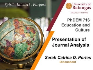 PhDEM 716
Education and
Culture
Sarah Catrina D. Portes
Discussant
Presentation of
Journal Analysis
 