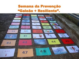 Semana da Prevenção
“Galeão + Resiliente”.
 