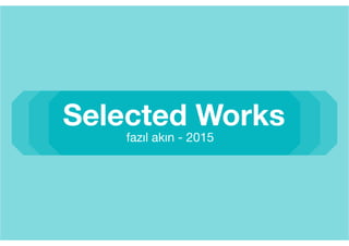Selected Works
fazıl akın - 2015
 