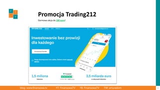 Promocja Trading212
4
blog: www.finansowa.tv YT: FinansowaTV FB: FinansowaTV TW: arturadom
Darmowa akcja do 100 euro!
 